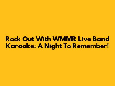 Rock Out With WMMR Live Band Karaoke: A Night To Remember!