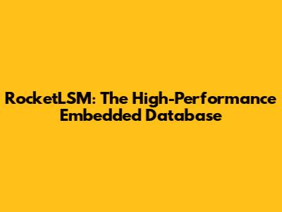 RocketLSM: The High-Performance Embedded Database