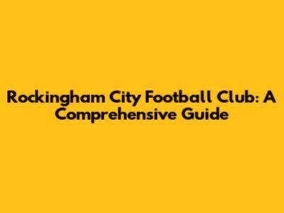 Rockingham City Football Club: A Comprehensive Guide