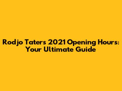 Rodjo Tater's 2021 Opening Hours: Your Ultimate Guide