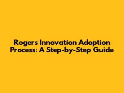 Roger's Innovation Adoption Process: A Step-by-Step Guide