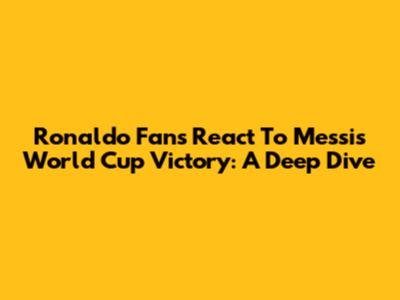 Ronaldo Fans React To Messi's World Cup Victory: A Deep Dive