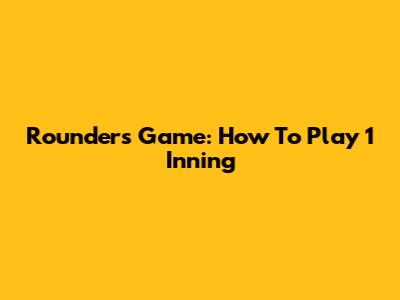 Rounders Game: How To Play 1 Inning