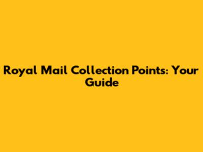 Royal Mail Collection Points: Your Guide