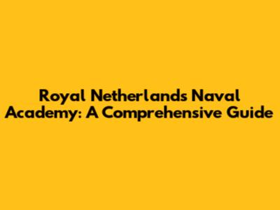 Royal Netherlands Naval Academy: A Comprehensive Guide