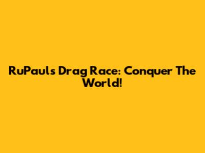 RuPaul's Drag Race: Conquer The World!