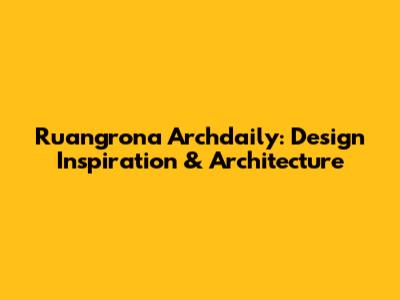 Ruangrona Archdaily: Design Inspiration & Architecture