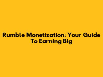 Rumble Monetization: Your Guide To Earning Big