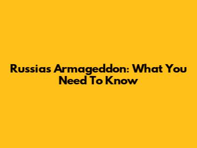 Russia's Armageddon: What You Need To Know
