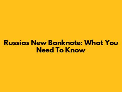 Russia's New Banknote: What You Need To Know
