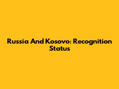 Russia And Kosovo: Recognition Status