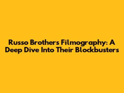Russo Brothers Filmography: A Deep Dive Into Their Blockbusters