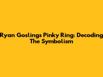 Ryan Gosling's Pinky Ring: Decoding The Symbolism