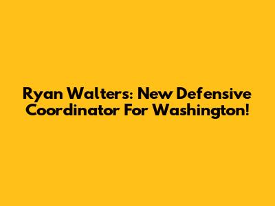 Ryan Walters: New Defensive Coordinator For Washington!