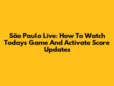 São Paulo Live: How To Watch Today's Game And Activate Score Updates