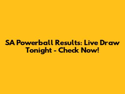 SA Powerball Results: Live Draw Tonight - Check Now!