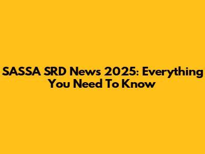 SASSA SRD News 2025: Everything You Need To Know