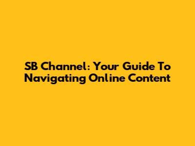 SB Channel: Your Guide To Navigating Online Content