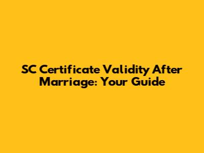 SC Certificate Validity After Marriage: Your Guide
