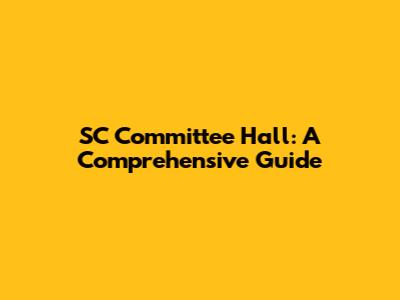 SC Committee Hall: A Comprehensive Guide