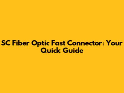 SC Fiber Optic Fast Connector: Your Quick Guide