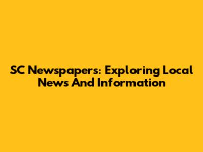 SC Newspapers: Exploring Local News And Information