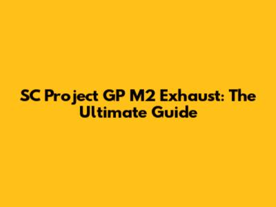SC Project GP M2 Exhaust: The Ultimate Guide