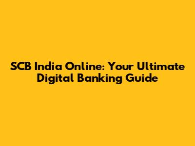 SCB India Online: Your Ultimate Digital Banking Guide