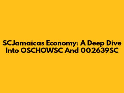 SCJamaica's Economy: A Deep Dive Into OSCHOWSC And 002639SC