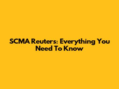SCMA Reuters: Everything You Need To Know