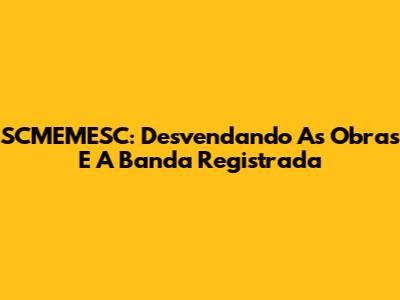SCMEMESC: Desvendando As Obras E A Banda Registrada