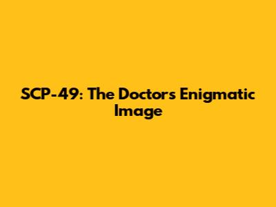 SCP-49: The Doctor's Enigmatic Image