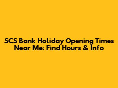 SCS Bank Holiday Opening Times Near Me: Find Hours & Info