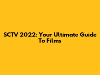 SCTV 2022: Your Ultimate Guide To Films
