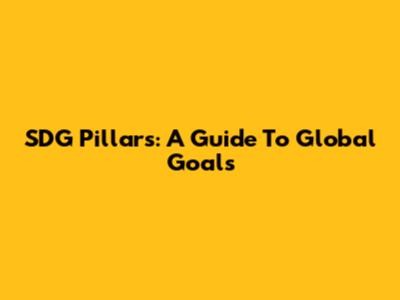 SDG Pillars: A Guide To Global Goals