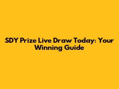 SDY Prize Live Draw Today: Your Winning Guide