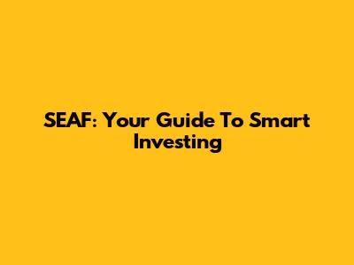 SEAF: Your Guide To Smart Investing