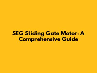 SEG Sliding Gate Motor: A Comprehensive Guide