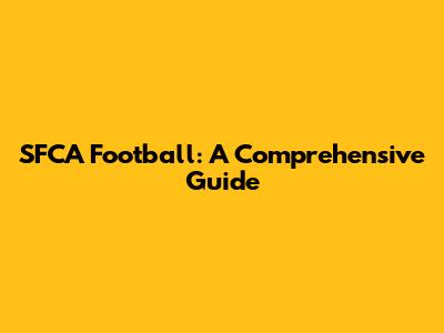 SFCA Football: A Comprehensive Guide