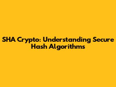 SHA Crypto: Understanding Secure Hash Algorithms