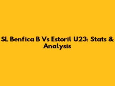 SL Benfica B Vs Estoril U23: Stats & Analysis