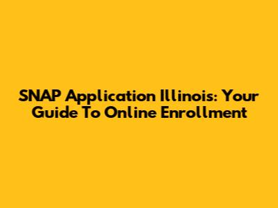 SNAP Application Illinois: Your Guide To Online Enrollment