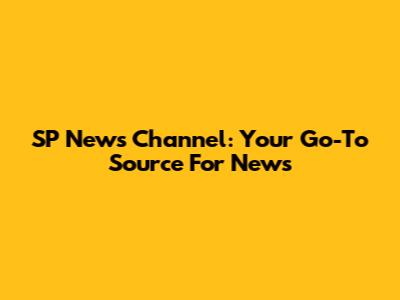SP News Channel: Your Go-To Source For News