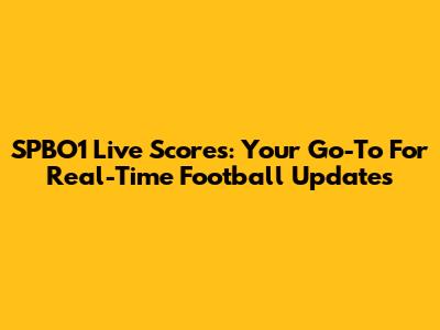 SPBO1 Live Scores: Your Go-To For Real-Time Football Updates
