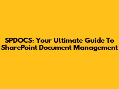 SPDOCS: Your Ultimate Guide To SharePoint Document Management