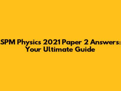 SPM Physics 2021 Paper 2 Answers: Your Ultimate Guide
