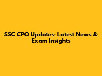 SSC CPO Updates: Latest News & Exam Insights