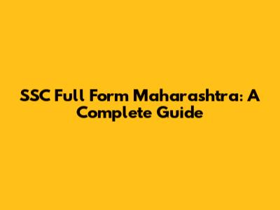 SSC Full Form Maharashtra: A Complete Guide