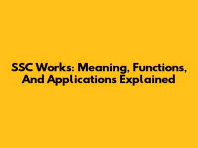 SSC Works: Meaning, Functions, And Applications Explained