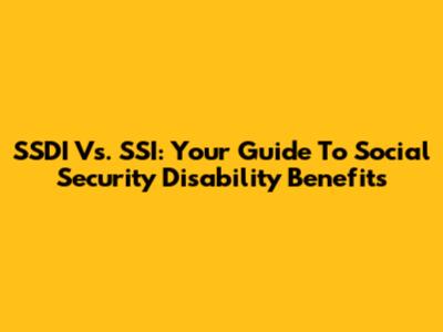 SSDI Vs. SSI: Your Guide To Social Security Disability Benefits